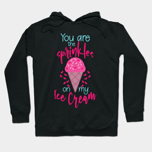 You are the sprinkles on my ice cream cute pun valentine gift Hoodie by BadDesignCo